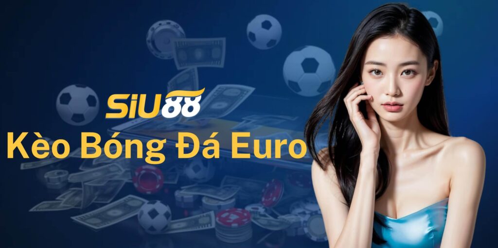 Kèo Bóng Đá Euro – Bí Kíp Giúp Bạn Trúng Lớn