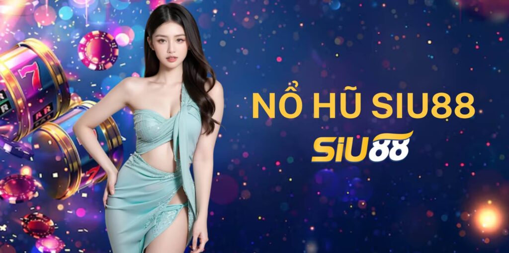 Thế giới nổ hũ Siu88 hấp dẫn