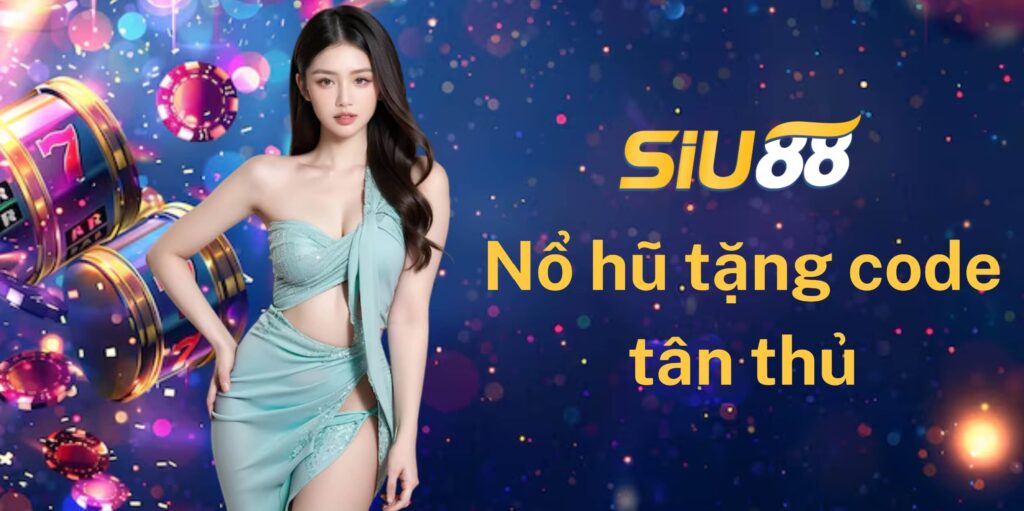 Nổ hũ tặng code tân thủ Siu88Siu88